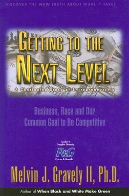 Getting to the Next Level: A Continuing Story of Entrepreneurship: Business, Race and Our Common Goal to Be Competitive