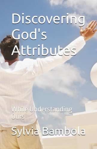 Discovering God's Attributes While Understanding Ours