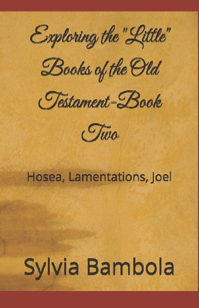 Exploring the "Little" Books of the Old Testament-Book Two: Hosea, Lamentations, Joel