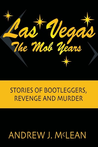 Las Vegas The Mob Years Stories of Bootleggers, Revenge and Murder