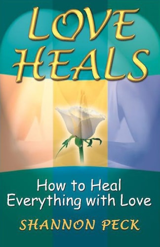 Love Heals How to Heal Everything with Love