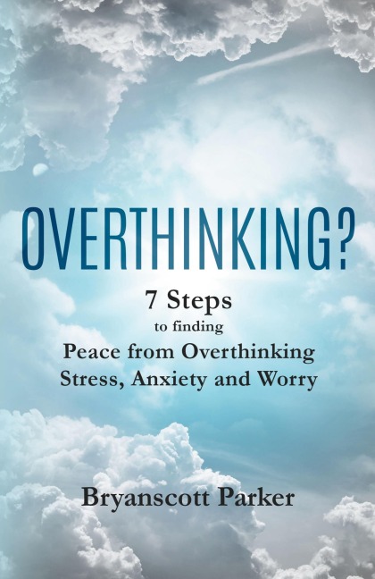 OVERTHINKING?: 7 Steps to finding Peace from Overthinking Stress, Anxiety and Worry