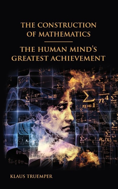 The Construction of Mathematics: The Human Minds Greatest Achievement