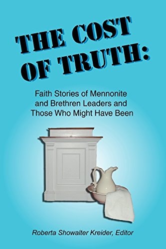 The Cost of Truth Faith Stories of Mennonite and Brethren Leaders and Those Who Might Have Been