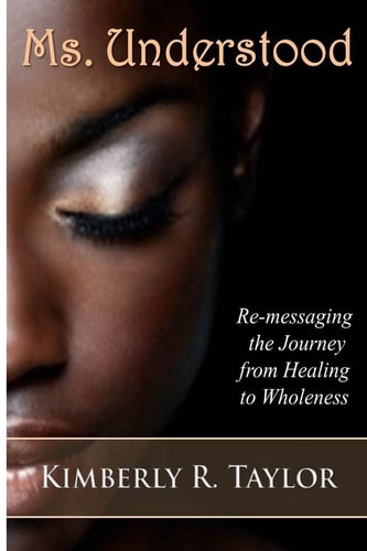 Ms. Understood Re-messaging the Journey from Healing to Wholeness