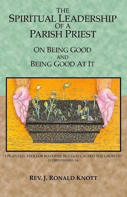 The Spiritual Leadership of a Parish Priest: On Being Good and Good At It