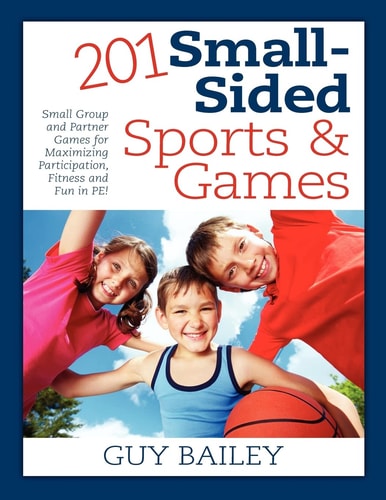 201 Small-sided Sports & Games Small Group and Partner Games for Maximizing Participation, Fitness & Fun in PE!