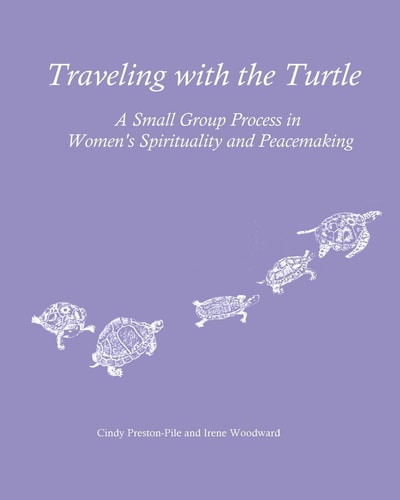 Traveling with the Turtle A Small Group Process in Women's Spirituality and Peacemaking
