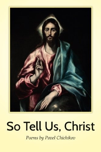So Tell Us, Christ Poems by Pavel Chichikov