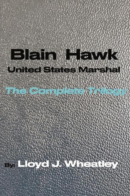 Blain Hawk U.S. Marshal the Complete Trilogy: A Tribute to Black U.S. Marshals of the 1800s