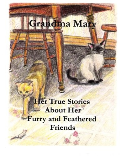 Grandma Mary--Her True Stories About Her Furry and Feathered Friends