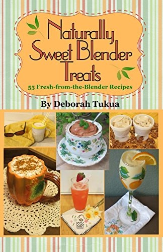 Naturally Sweet Blender Treats 55 Fresh-From-the-Blender Recipes
