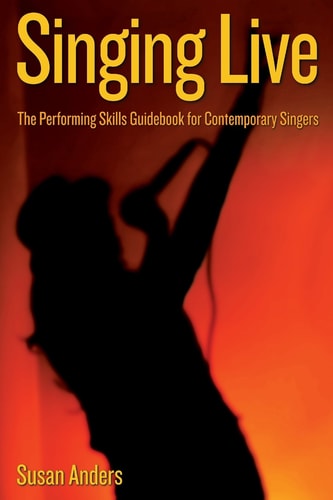 Singing Live The Performing Skills Guidebook for Contemporary Singers