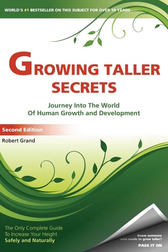 Growing Taller Secrets Journey Into The World Of Human Growth And Development, Or How To Grow Taller Naturally And Safely. Second Edition