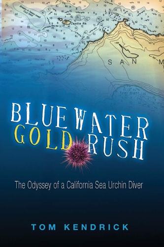 Bluewater Gold Rush The Odyssey of a California Sea Urchin Diver