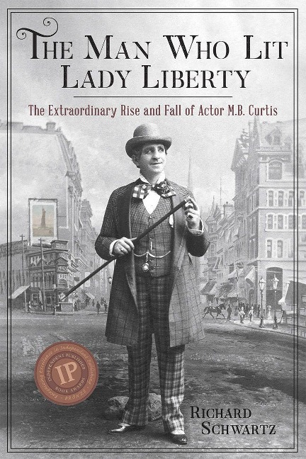 The Man Who Lit Lady Liberty: The Extraordinary Rise and Fall of Actor M. B. Curtis