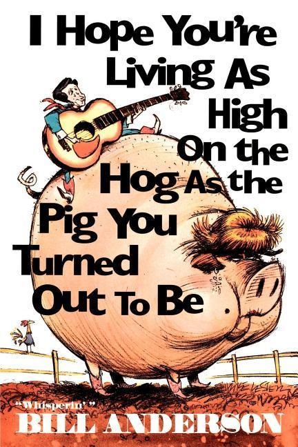 I Hope Youre Living as High on the Hog as the Pig You Turned Out to Be