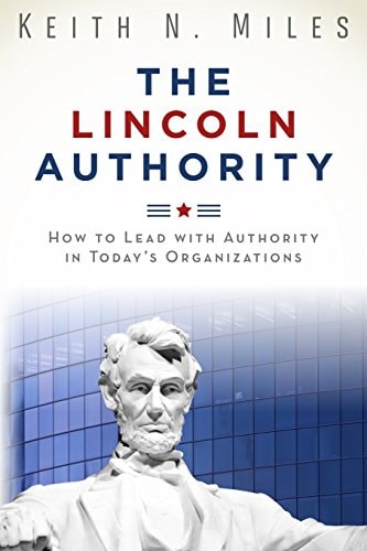 The Lincoln Authority How to Lead with Authority in Today's Organizations