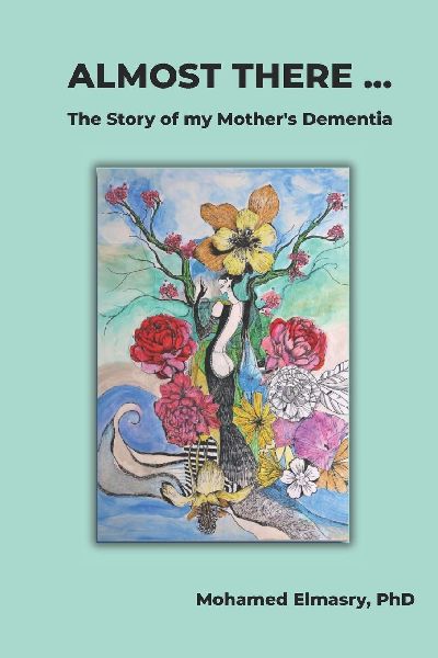 ALMOST THERE...: The Story of my Mother's Dementia