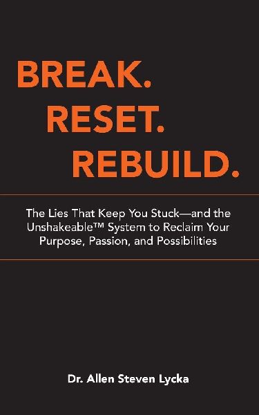BREAK. RESET. REBUILD.: The Lies That Keep You Stuck-and the Unshakeable(TM) System to Reclaim Your Purpose, Passion, and Possibilities
