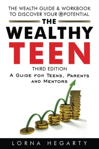 The Wealthy Teen A Guide for Teens, Parents and Mentors