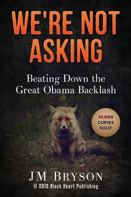 Were Not Asking: Beating Down The Great Obama Backlash