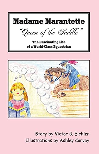 Madame Marantette, "Queen of the Saddle" The Fascinating Life of a World-Class Equestrian