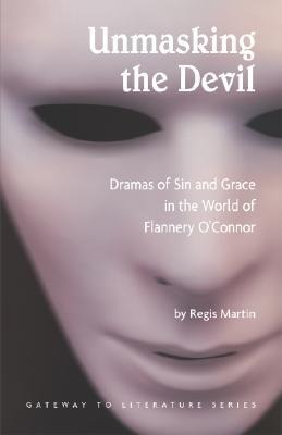 Unmasking the Devil: Dramas of Sin and Grace in the World of Flannery O Connor