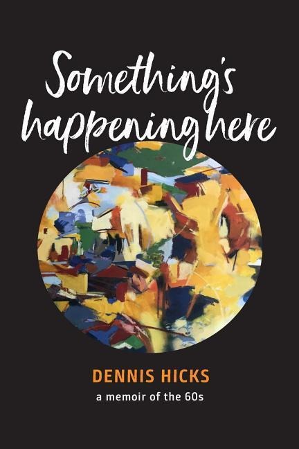 Somethings Happening Here: A Memoir of the 60s