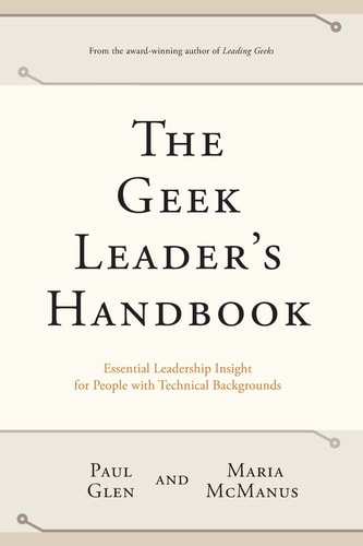 The Geek Leader's Handbook Essential Leadership Insight for People with Technical Backgrounds