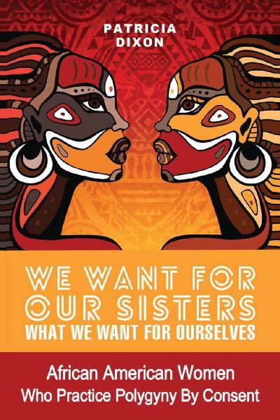 We Want for Ours Sisters What We Want for Ourselves: African American Women Who Practice Polygyny/Polygamy By Consent