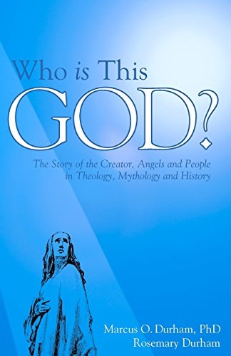 Who Is This God? The Story of the Creator, Angels, and People in Theology, Mythology, and History