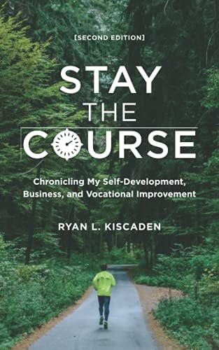 Stay the Course: Chronicling My Self-Development, Business, and Vocational Improvement [SECOND EDITION]
