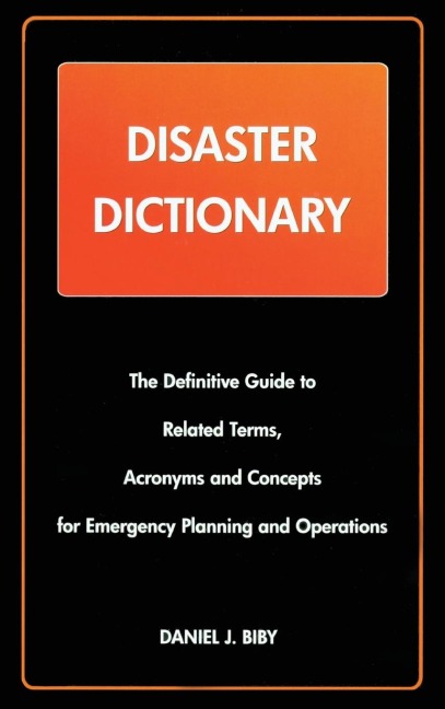 Disaster Dictionary: The Definitive Guide to Related Terms, Acronyms and Concepts for Emergency Planning and Operations
