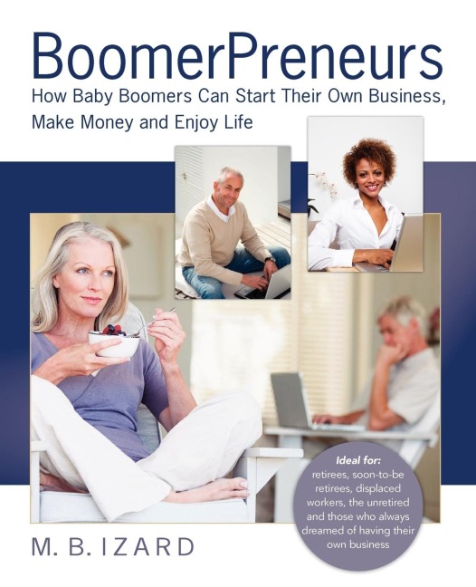 Boomerpreneurs: How Baby Boomers Can Start Their Own Business, Make Money and Enjoy Life