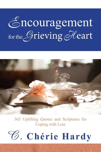 Encouragement for the Grieving Heart 365 Inspirational Quotes and Scriptures for Coping with Loss