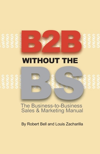B2B Without the BS The Business-to-Business Sales & Marketing Manual