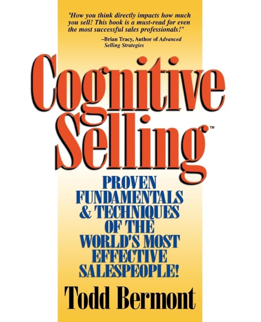 Cognitive Selling: Proven Fundamentals & Techniques of the Worlds Most Effective Salespeople!