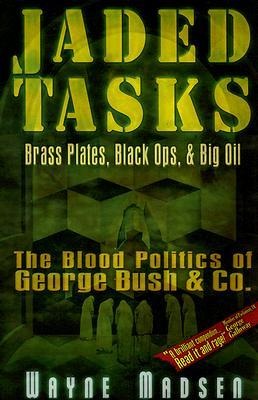 Jaded Tasks: Brass Plates, Black Ops & Big Oil--The Blood Politics of George Bush & Co.