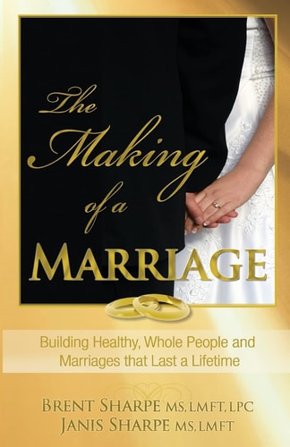 The Making of a Marriage Building Healthy, Whole People and Marriages That Last a Lifetime