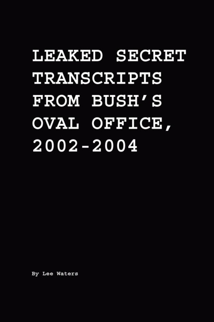Leaked Secret Transcripts from Bushs Oval Office, 2002-2004