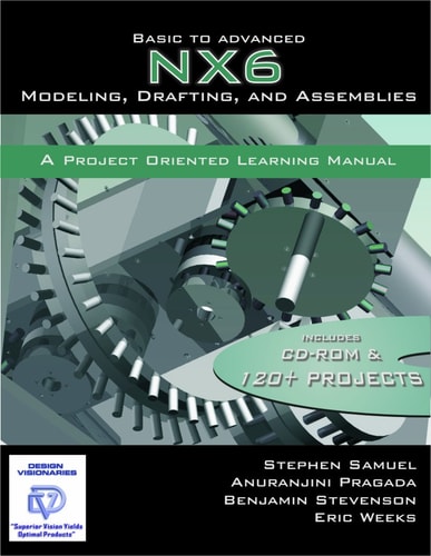 Basic To Advanced NX6 Modeling, Drafting and Assemblies A Project Oriented Learning Manual