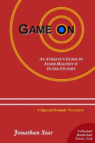 Game "On" An Athlete's Guide to Inner Mastery and Outer Victory (Female Version)