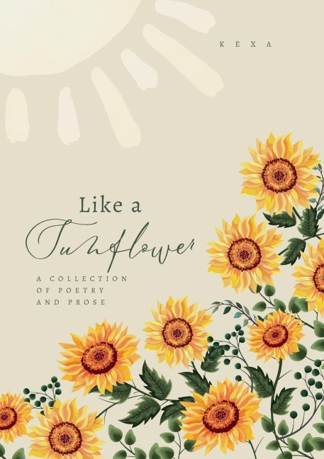 LIKE A SUNFLOWER: A Collection of Poetry and Prose