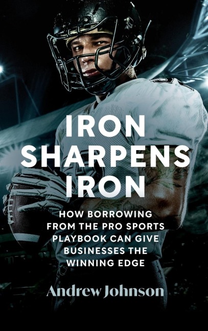 Iron Sharpens Iron: How Borrowing from the Pro Sports Playbook Can Give Businesses the Winning Edge