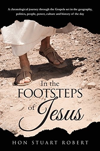 In the Footsteps of Jesus A Chronological Journey Through the Gospels Set in the Geography, Politics, People, Power, Culture and History of the Day