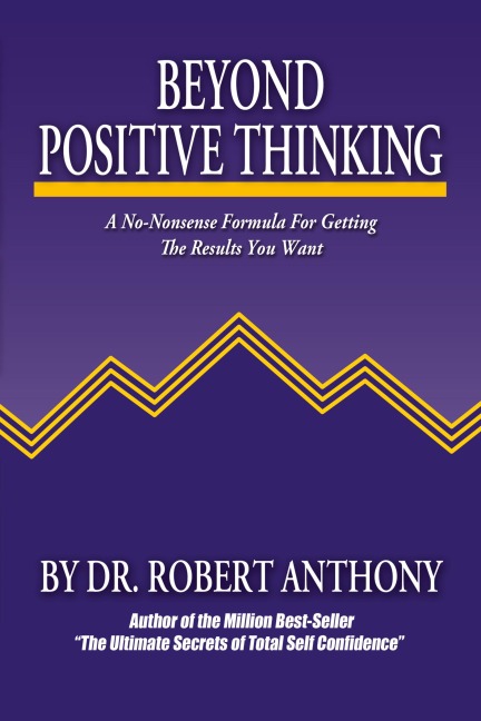 Beyond Positive Thinking: A No-Nonsense Formula for Getting the Results You Want