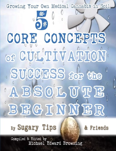 Growing Your Own Medical Cannabis in Soil 5 Core Concepts of Cultivation Success for the Absolute Beginner