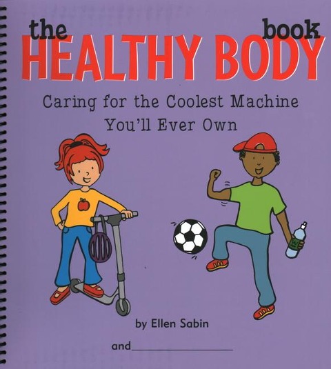 Healthy Body Book: Caring for the Coolest Machine Youll Ever Own