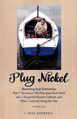 Plug Nickel Shoestring Boat Restoration; How I Turned an Old Fiberglass Boat Mold Into a Beautiful Wooden Sailboat, and What I Learned Along the Way Shoestring Boat Restoration: How I Turned an Old Fiberglass Boat Mold Into a Beautiful Wooden Sailboat, an